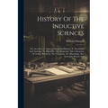 History Of The Inductive Sciences: Viii. Acoustics. Ix. Optics, Formal And Physical. X. Thermotics And Atmology. Xi. Electricity. Xii. Magnetism. Xiii