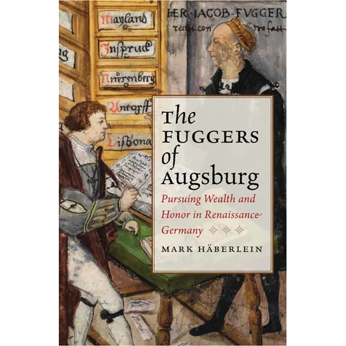 Fuggers of Augsburg: Pursuing Wealth and Honor in Renaissance Germany