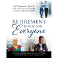Retirement Is Not For Everyone: A Comprehensive Guide to Continuing to Work Beyond Retirement