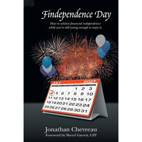 Findependence Day: How to Achieve Financial Independence: While You're Still Young Enough to Enjoy It.