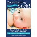 Breastfeeding Doesn't Have To Suck!: Tips, Tricks & Knowledge for a Great Experience