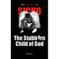 SICKO The Stubborn Child of God