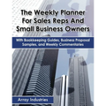 The Weekly Planner For Sales Reps And Small Business Owners: With Bookkeeping Guides, Business Proposal Samples, and Weekly Commentaries