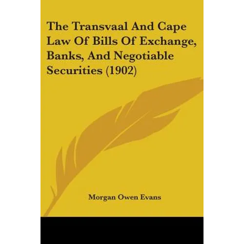 The Transvaal And Cape Law Of Bills Of Exchange, Banks, And Negotiable Securities (1902)
