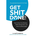 Get Shit Done: How to Build a Strong Team, a Profitable Business, and a Lasting Legacy