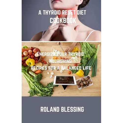 A Thyroid Reset Diet Cookbook: Energize Your Thyroid; Nourishing Recipes for a Balanced Life