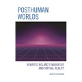Posthuman Worlds: Roberto Bolaano's Narrative and Virtual Reality
