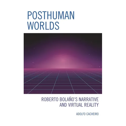 Posthuman Worlds: Roberto Bolaano's Narrative and Virtual Reality