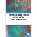 Emerging Legal Orders in the Arctic: The Role of Non-Arctic Actors