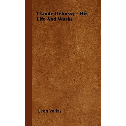 Claude Debussy - His Life and Works