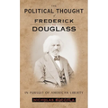 The Political Thought of Frederick Douglass: In Pursuit of American Liberty