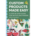 Custom Products Made Easy: A Step-by-Step Guide for Artists and Makers: From Sourcing to Selling Your First Product