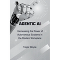 Agentic AI: Harnessing the Power of Autonomous Systems in the Modern Workplace