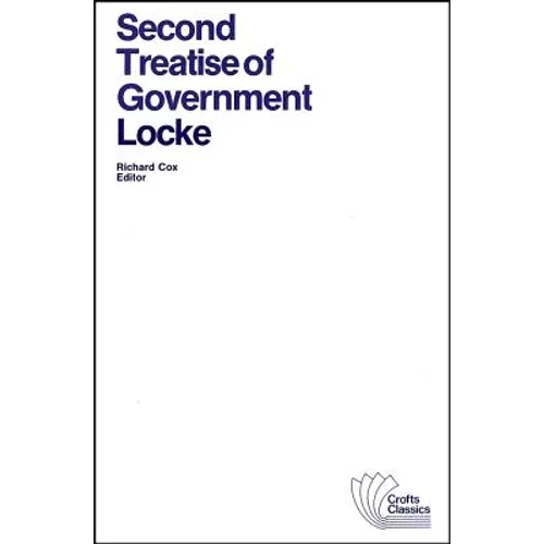 Second Treatise of Government: An Essay Concerning the True Original, Extent and End of Civil Government