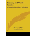 Breaking Sod On The Prairies: A Story Of Early Days In Dakota