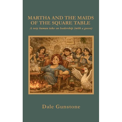 Martha and the Maids of the Square Table: A very human take on Leadership (with a goose)
