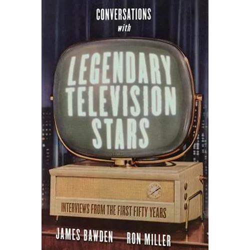 Conversations with Legendary Television Stars: Interviews from the First Fifty Years