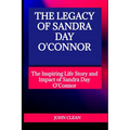 The Legacy of Sandra Day O'Connor: The Inspiring Life Story and Impact of Sandra Day O'Connor