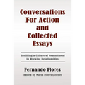 Conversations For Action and Collected Essays: Instilling a Culture of Commitment in Working Relationships