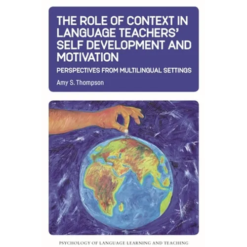 The Role of Context in Language Teachers' Self Development and Motivation: Perspectives from Multilingual Settings