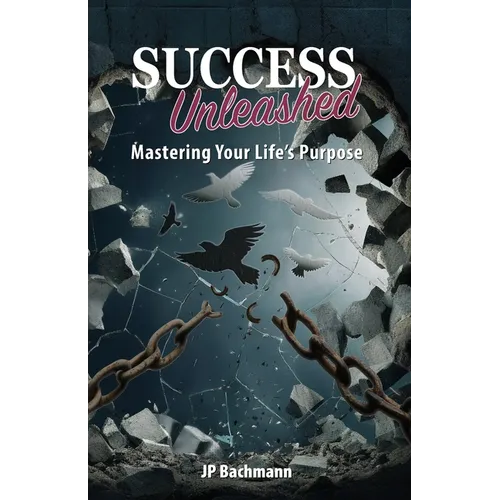 Success Unleashed: Mastering Your Life's Purpose