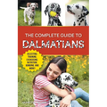 The Complete Guide to Dalmatians: Selecting, Raising, Training, Exercising, Feeding, Bonding with, and Loving Your New Dalmatian Puppy