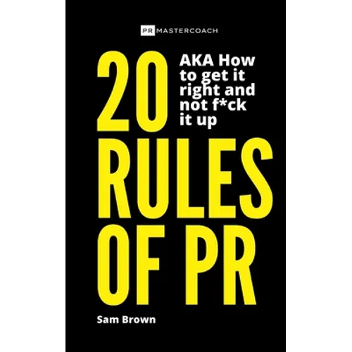 20 Rules of PR AKA - How to get it right and not f**k it up