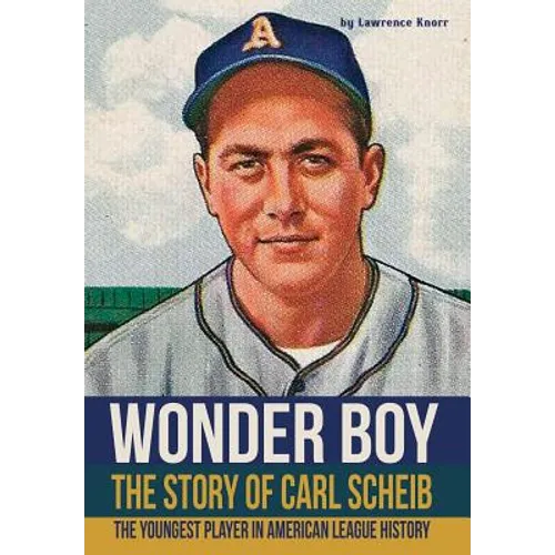 Wonder Boy - The Story of Carl Scheib: The Youngest Player in American League History