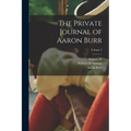 The Private Journal of Aaron Burr; Volume 2