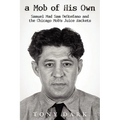 A Mob of His Own: Mad Sam DeStefano and the Chicago Mob's Juice Rackets