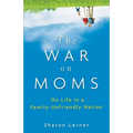 The War on Moms: On Life in a Family-Unfriendly Nation