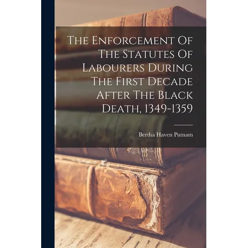 The Enforcement Of The Statutes Of Labourers During The First Decade After The Black Death, 1349-1359