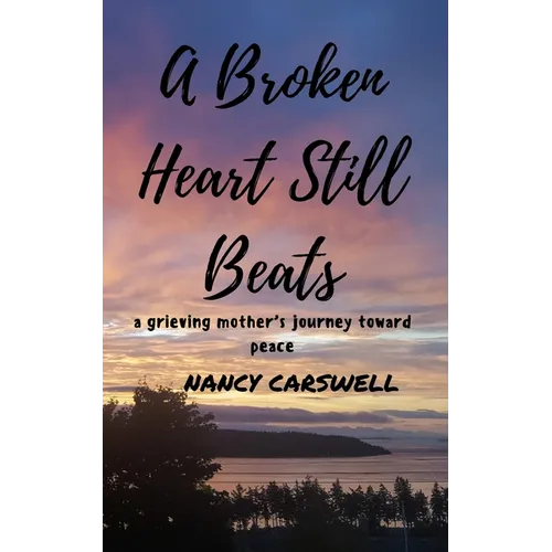 A Broken Heart Still Beats: a grieving mother's journey toward peace
