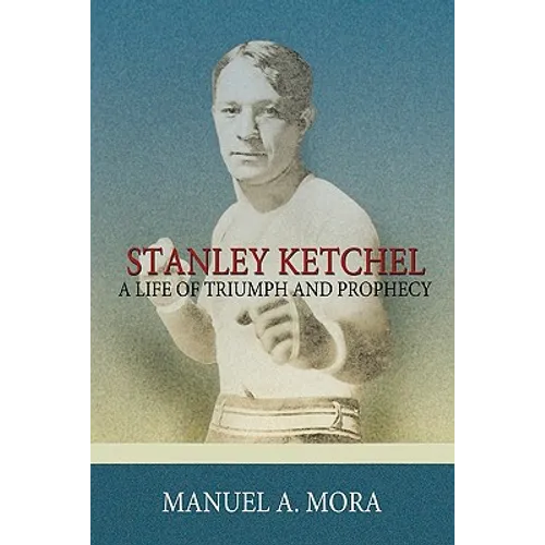 Stanley Ketchel: A Life of Triumph and Prophecy