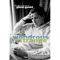 Wondrous Strange: The Life and Art of Glenn Gould
