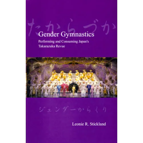 Gender Gymnastics: Performing and Consuming Japan's Takarazuka Revue
