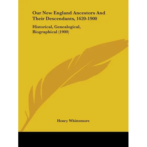 Our New England Ancestors And Their Descendants, 1620-1900: Historical, Genealogical, Biographical (1900)