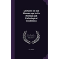 Lectures on the Human eye in its Normal and Pathological Conditions
