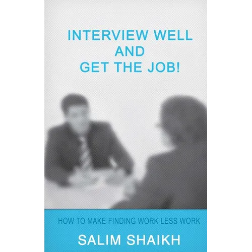 Interview Well And Get The Job!: How To Make Finding Work Less Work!