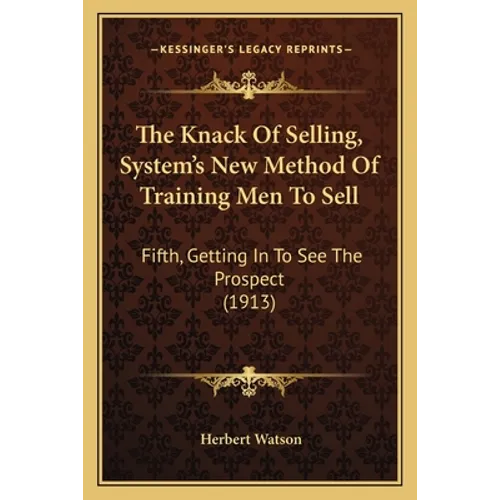 The Knack Of Selling, System's New Method Of Training Men To Sell: Fifth, Getting In To See The Prospect (1913)