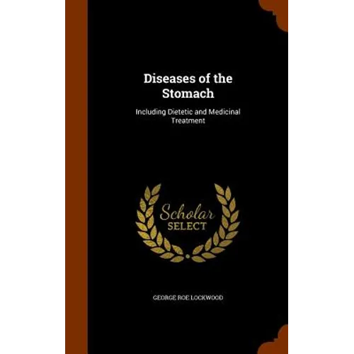 Diseases of the Stomach: Including Dietetic and Medicinal Treatment - Hardcover