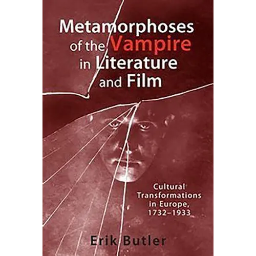 Metamorphoses of the Vampire in Literature and Film: Cultural Transformations in Europe, 1732-1933