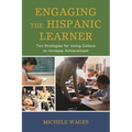 Engaging the Hispanic Learner: Ten Strategies for Using Culture to Increase Achievement