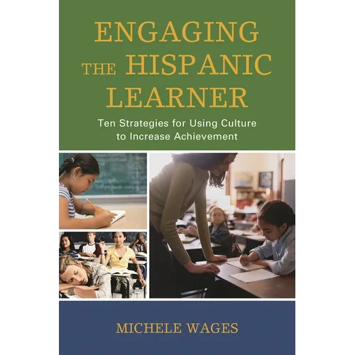 Engaging the Hispanic Learner: Ten Strategies for Using Culture to Increase Achievement