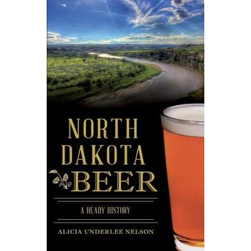North Dakota Beer: A Heady History