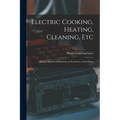 Electric Cooking, Heating, Cleaning, Etc: Being a Manual of Electricity in the Service of the Home