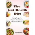 The Gut Health Diet: Healing Recipes for Digestive Disorders and Microbiome Balance