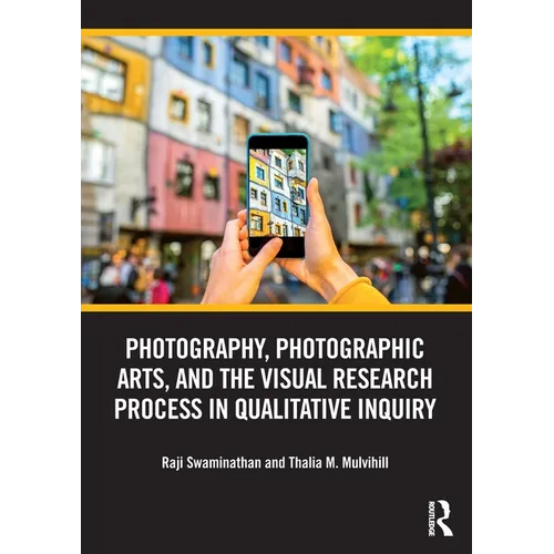 Photography, Photographic Arts, and the Visual Research Process in Qualitative Inquiry
