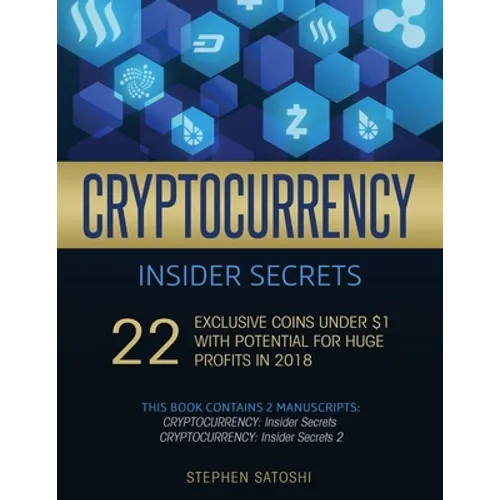 Cryptocurrency Insider Secrets: 2 Manuscripts - 22 Exclusive Coins Under $1 with Potential for Huge Profits in 2018