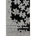 Master Big Bangs through Black Holes in Four Hours: An Integrated Theory of Everything Introduction
